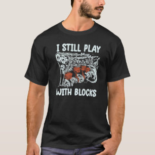 i still play with blocks Mechanic Motor Engine T-Shirt