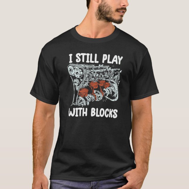 i still play with blocks   Mechanic Motor Engine   T-Shirt (Front)