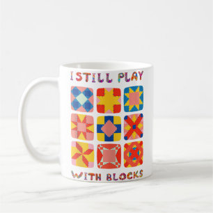 I Still Play With Blocks Quilt Funny Quilting Coffee Mug