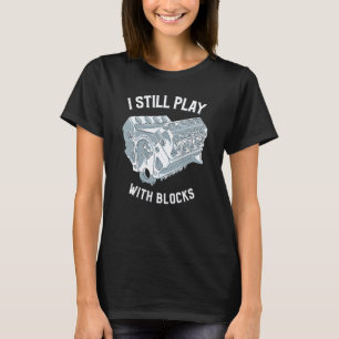 I Still Play With Blocks Racing Funny Mechanic T-Shirt