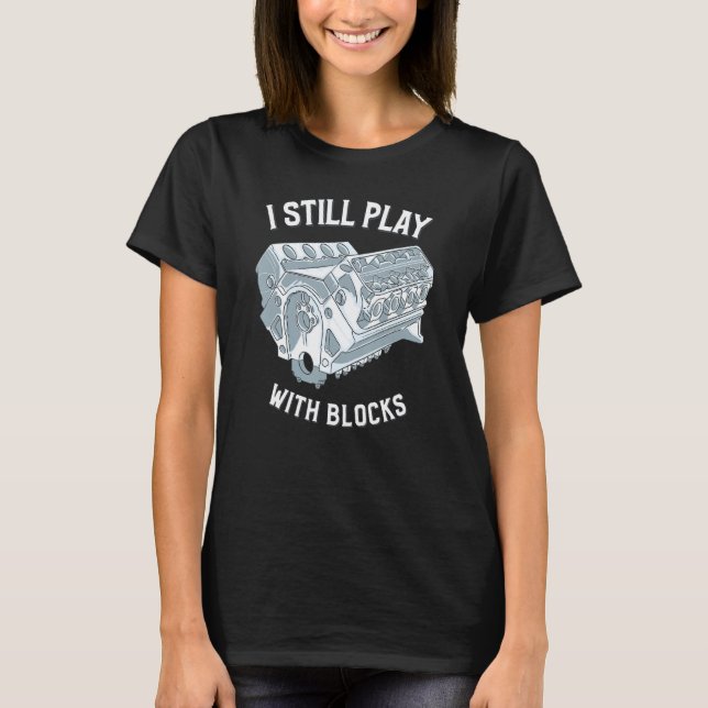 I Still Play With Blocks Racing Funny Mechanic T-Shirt (Front)