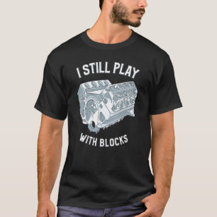 I Still Play With Blocks Racing Funny Mechanic T-Shirt