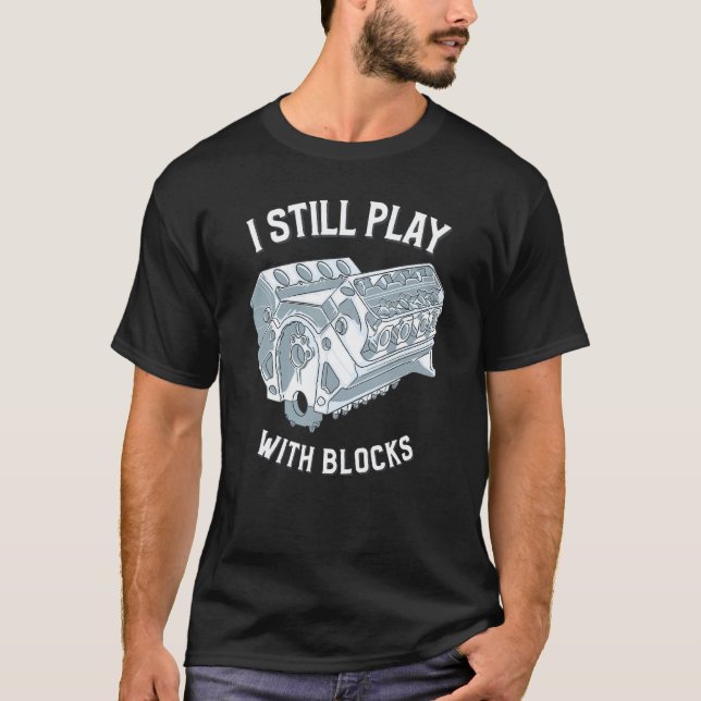 I Still Play With Blocks Racing Funny Mechanic T-Shirt (Front)