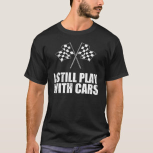 I Still Play With Cars T-Shirt