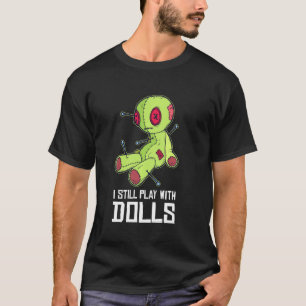 I Still Play With Dolls Funny Voodoo Doll T-Shirt