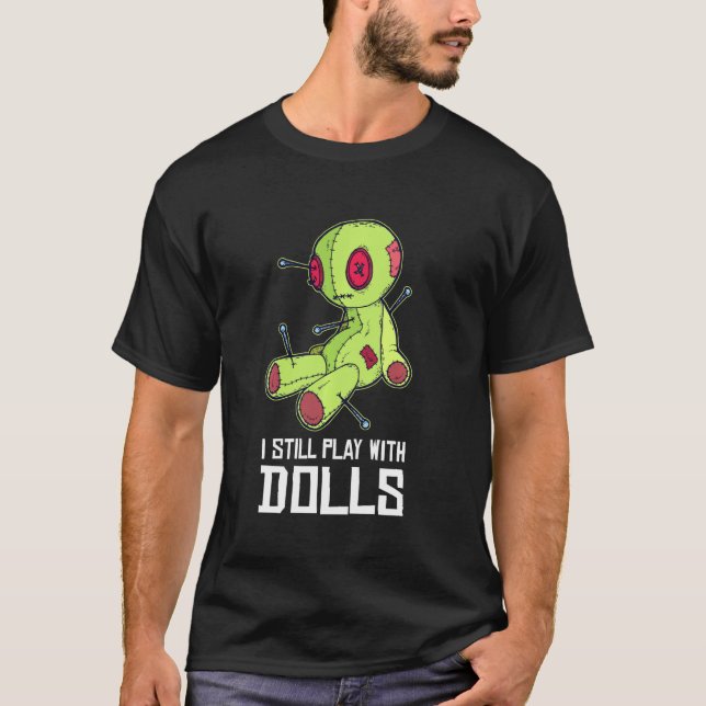 I Still Play With Dolls Funny Voodoo Doll T-Shirt (Front)