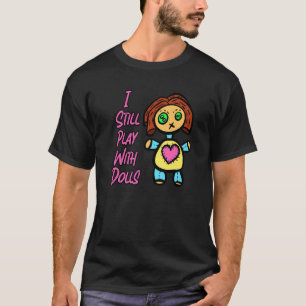 I Still Play With Dolls  Voodoo Doll Emo Horror Go T-Shirt