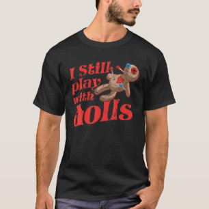 I Still Play With Dolls - Voodoo Doll Halloween Co T-Shirt