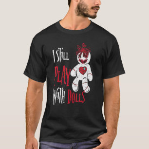 I Still Play With Dolls Voodoo Doll Halloween T-Shirt