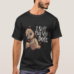 I Still Play With Dolls Voodoo Doll Pins Funny Hal T-Shirt