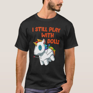 I Still Play With Dolls Voodoo Doll Unicorn T-Shirt