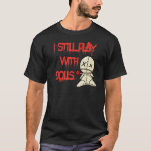 I Still Play With Dolls Voodoo Halloween Costume T-Shirt