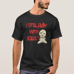 I Still Play With Dolls Voodoo Halloween Costume T-Shirt