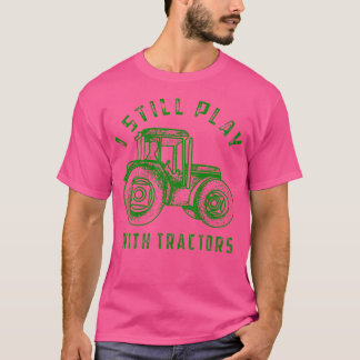 I Still Play With Tractors Cute Bulldozer Farm T-Shirt