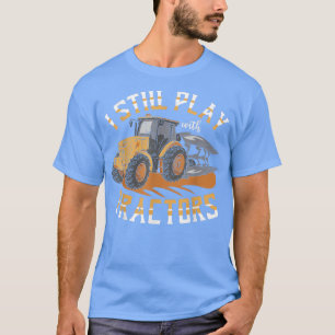 I Still Play With Tractors Farmer Agriculture Farm T-Shirt