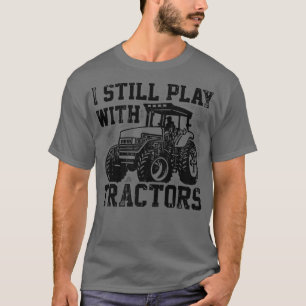 I Still Play With Tractors Farmer Agriculture Trac T-Shirt