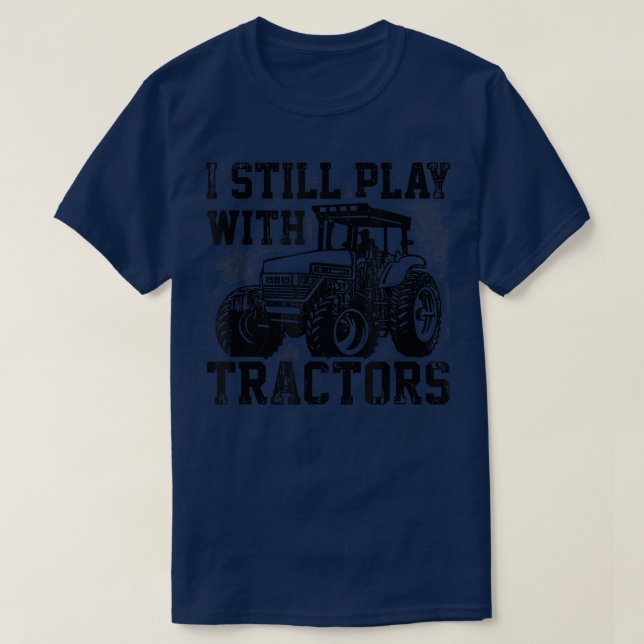 I Still Play With Tractors Farmer Agriculture Trac T-Shirt (Design Front)