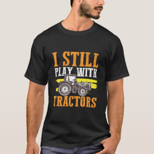 I Still Play With Tractors Farmer Plowing Garden F T-Shirt