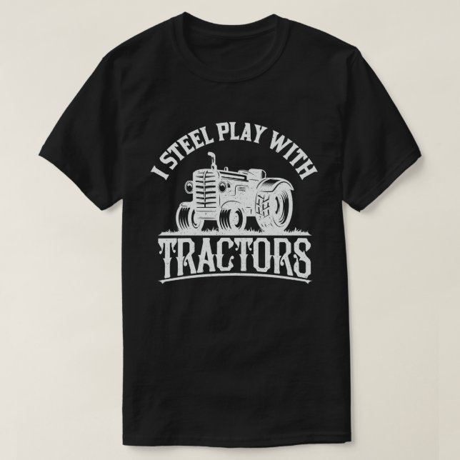 I Still Play With Tractors Funny Farmer Gift T-Shirt (Design Front)