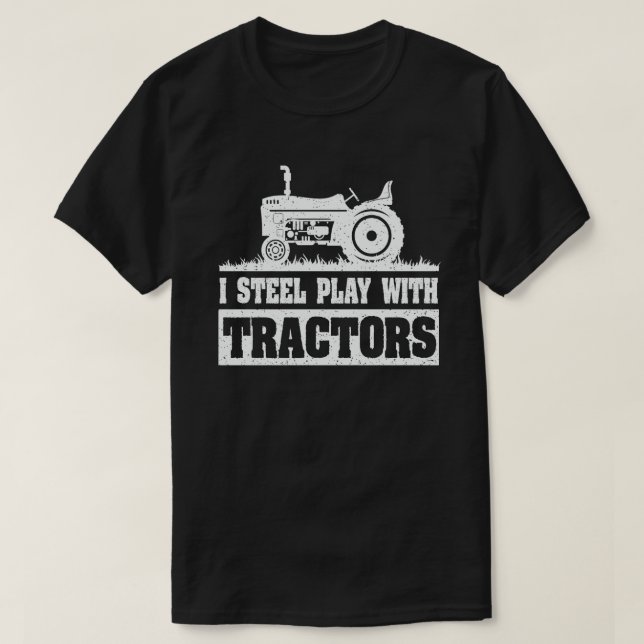 I Still Play With Tractors Funny Farmer Gift T-Shirt (Design Front)