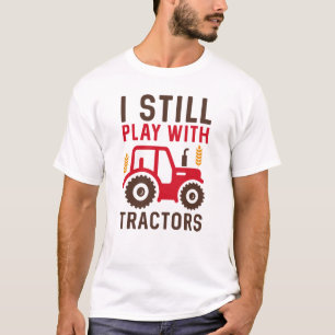 I Still Play With Tractors T-Shirt