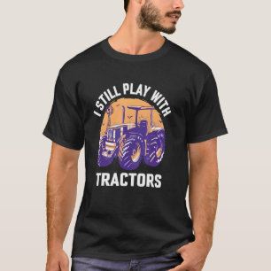 I Still Play With Tractors Weekend A Day At The Vi T-Shirt