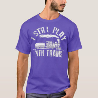 I Still Play With Trains Cute Engine Drivers T-Shirt