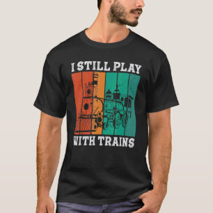 I Still Play With Trains Locomotive Engine Drivers T-Shirt
