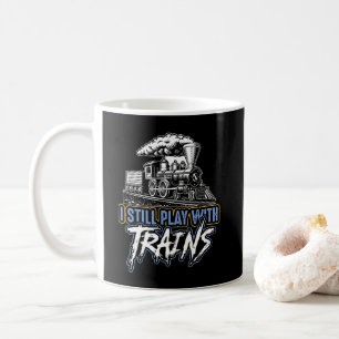 I Still Play with Trains, Steam Engine Railroad  Coffee Mug
