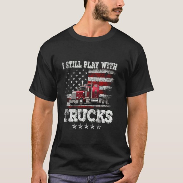 I Still Play With Trucks American Flag Trucker Dri T-Shirt (Front)