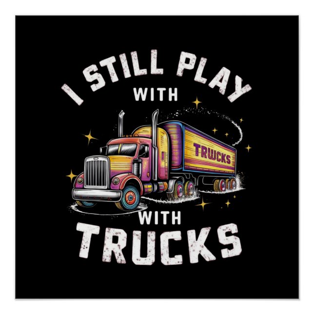 I STILL PLAY WITH TRUCKS POSTER (Front)