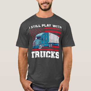 I Still Play With Trucks USA Flag Truck Driver Ent T-Shirt