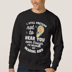 I Still Pretend Not To Hear You Deaf Awareness Hea Sweatshirt