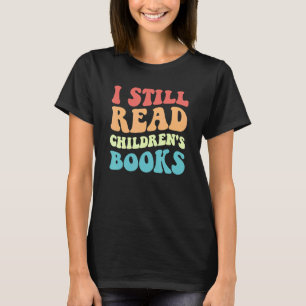 I Still Read Children's Books   Reading Bookworm T T-Shirt