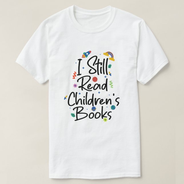 I Still Read Childrens Books T-Shirt (Design Front)