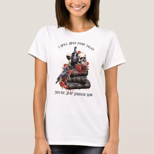I Still Read Fairy Tales They're Just Darker Now  T-Shirt (Front)