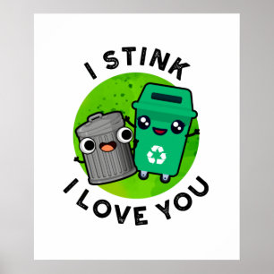 I Stink I Love You Cute Garbage Pun Poster