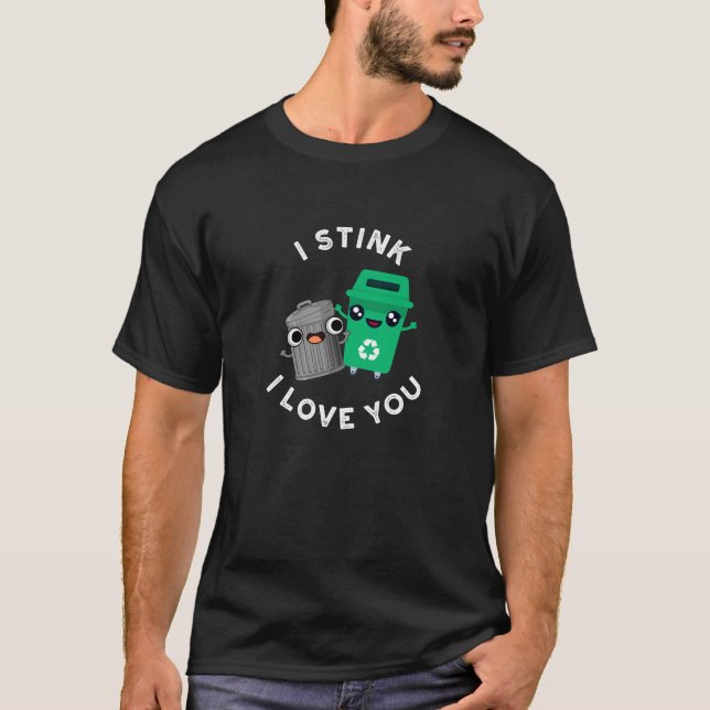 I Stink I Love You Funny Garbage Pun Dark BG T-Shirt (Front)
