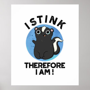 I Stink Therefore I Am Cute Animal Skunk Pun Poster