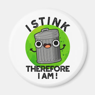 I Stink Therefore I Am Cute Trash Pun Magnet