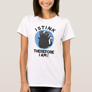 I Stink Therefore I Am Funny Animal Skunk Pun  T-Shirt