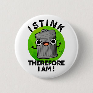 I Stink Therefore I Am Funny Trash Pun  6 Cm Round Badge