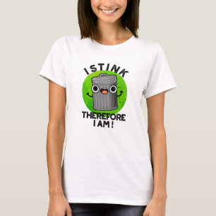 I Stink Therefore I Am Funny Trash Pun  T-Shirt