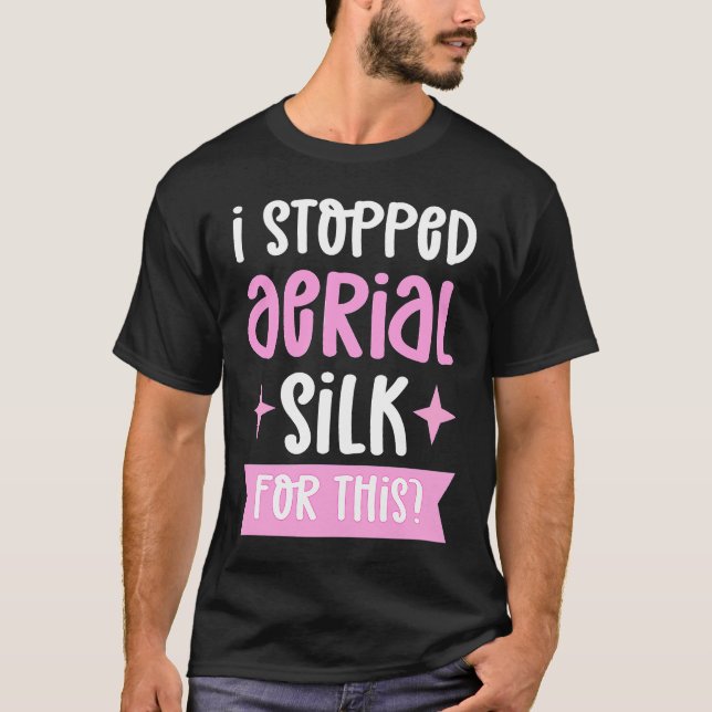 I Stopped Aerial Silk For This Aerialist Aerial Si T-Shirt (Front)