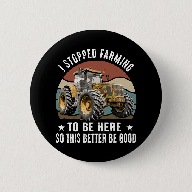 I Stopped Farming To Be Here So This Better 6 Cm Round Badge (Front)