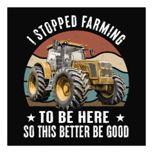 I Stopped Farming To Be Here So This Better Photo Print