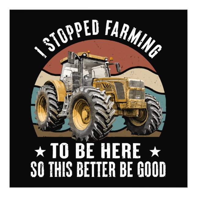 I Stopped Farming To Be Here So This Better Photo Print (Front)