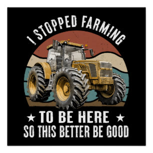 I Stopped Farming To Be Here So This Better Poster