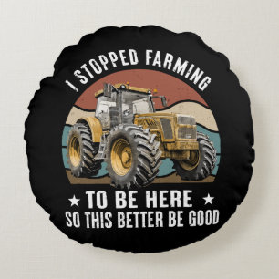 I Stopped Farming To Be Here So This Better Round Cushion