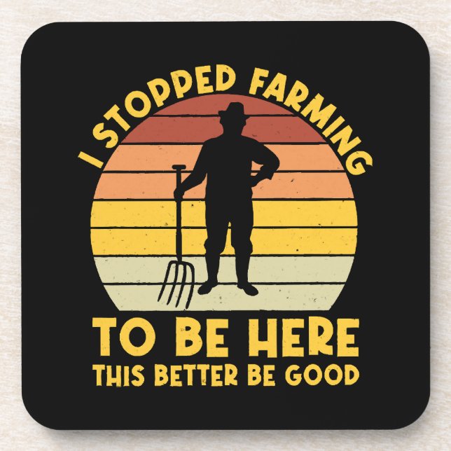 I Stopped Farming To Be Here This Better Be Good Coaster (Front)